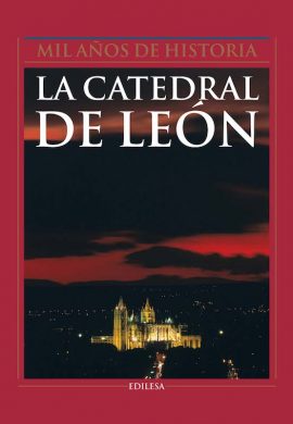 LA CATEDRAL DE LEÓN. MIL AÑOS DE HISTORIA