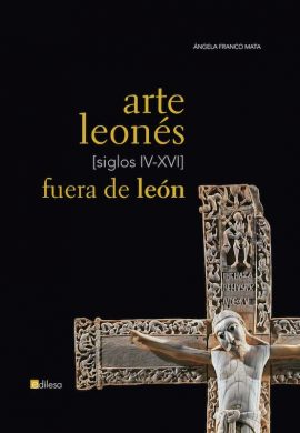 ARTE LEONÉS FUERA DE LEÓN [SIGLOS IV-XVI]